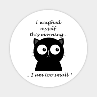 Cat: I weighed myself this morning... Magnet